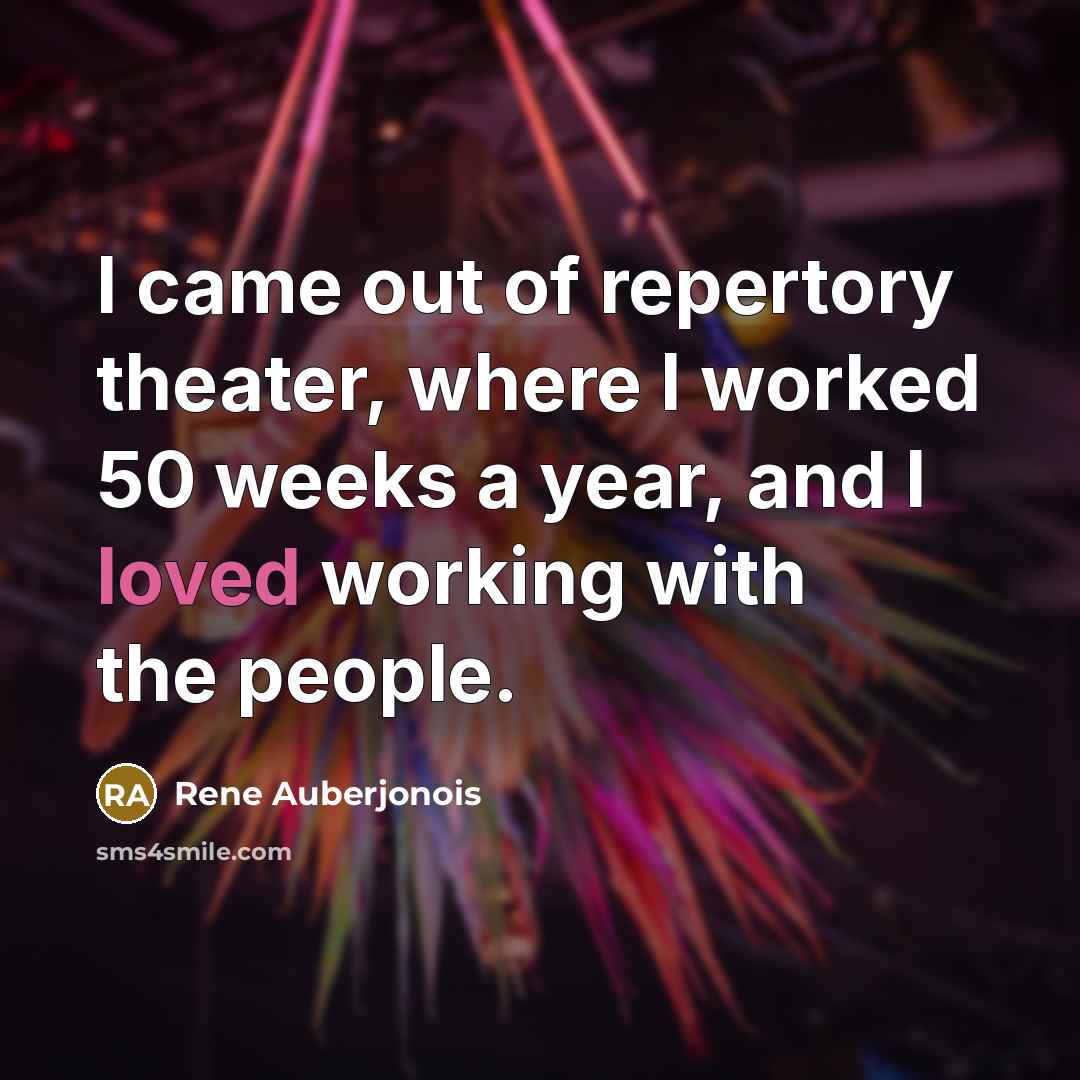 “I came out of repertory theater, where I worked 50 weeks a year, and I loved working with the people.” quote by Rene Auberjonois