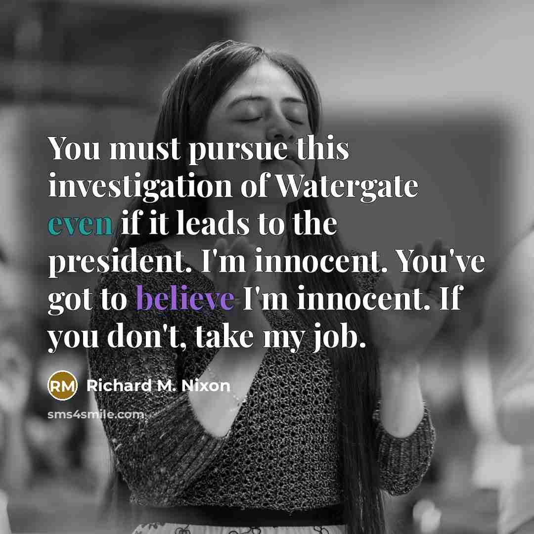 “You must pursue this investigation of Watergate even if it…” quote by Richard M. Nixon