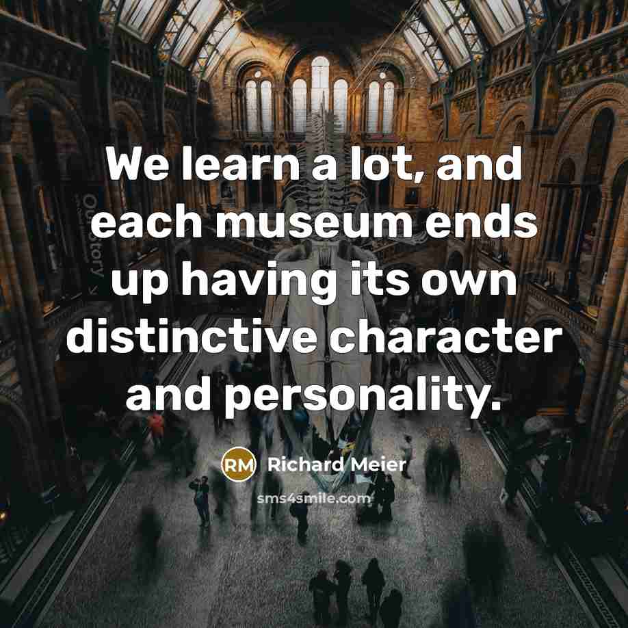 “We learn a lot, and each museum ends up having…” quote by Richard Meier