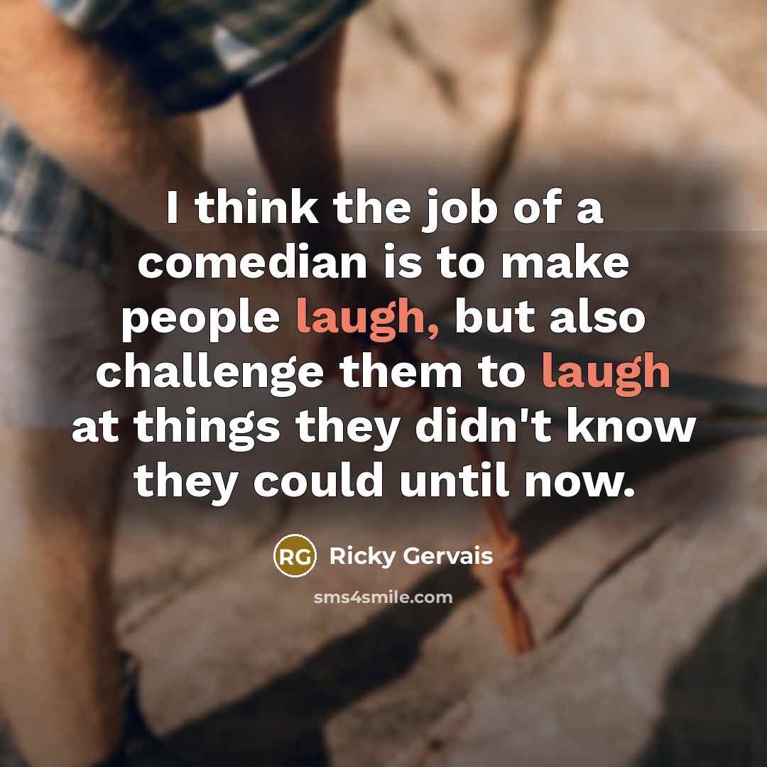 “I think the job of a comedian is to make…” quote by Ricky Gervais