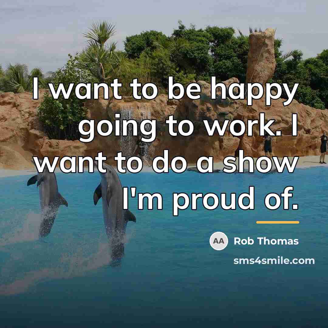“I want to be happy going to work. I want…” quote by Rob Thomas