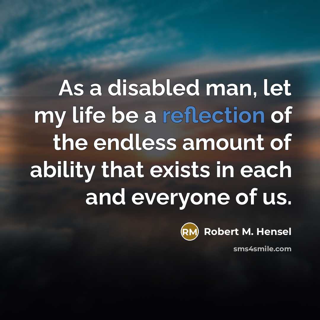 “As a disabled man, let my life be a reflection…” quote by Robert M. Hensel