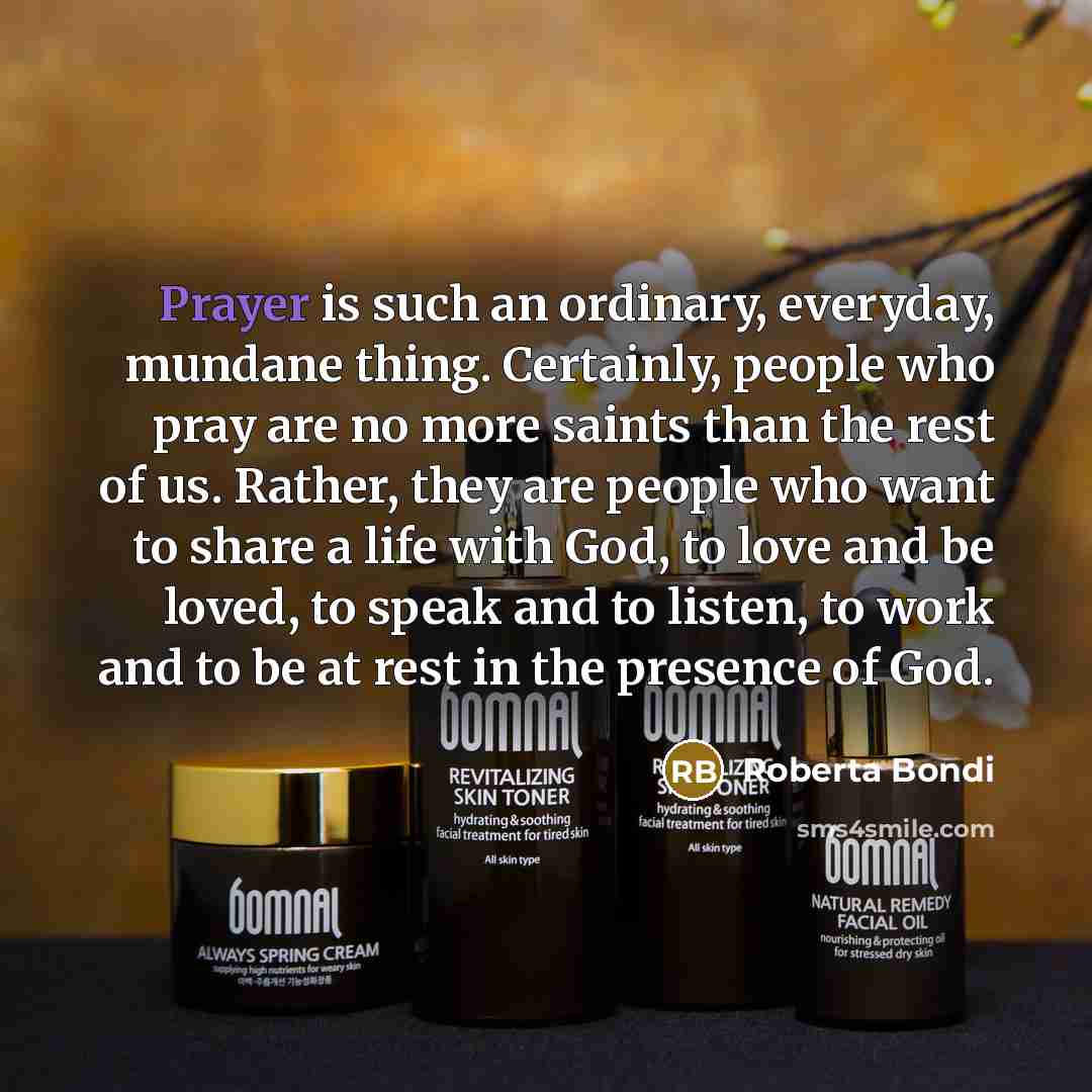 “Prayer is such an ordinary, everyday, mundane thing. Certainly, people…” quote by Roberta Bondi