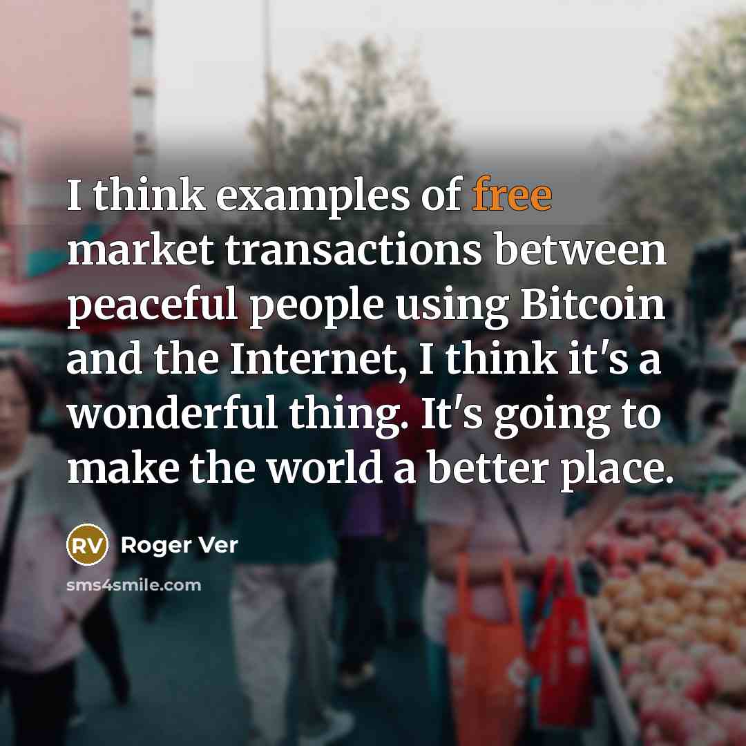 “I think examples of free market transactions between peaceful people…” quote by Roger Ver