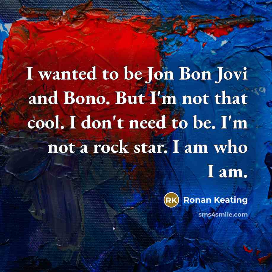 “I wanted to be Jon Bon Jovi and Bono. But…” quote by Ronan Keating