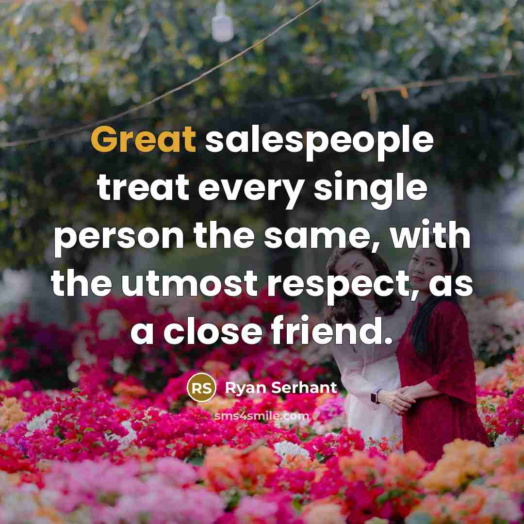 “Great salespeople treat every single person the same, with the…” quote by Ryan Serhant