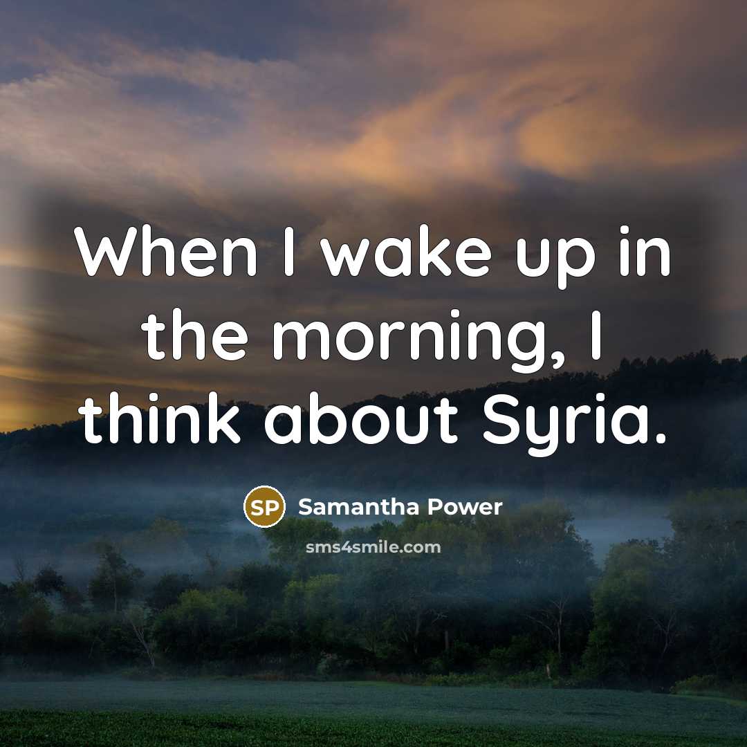 “When I wake up in the morning, I think about…” quote by Samantha Power
