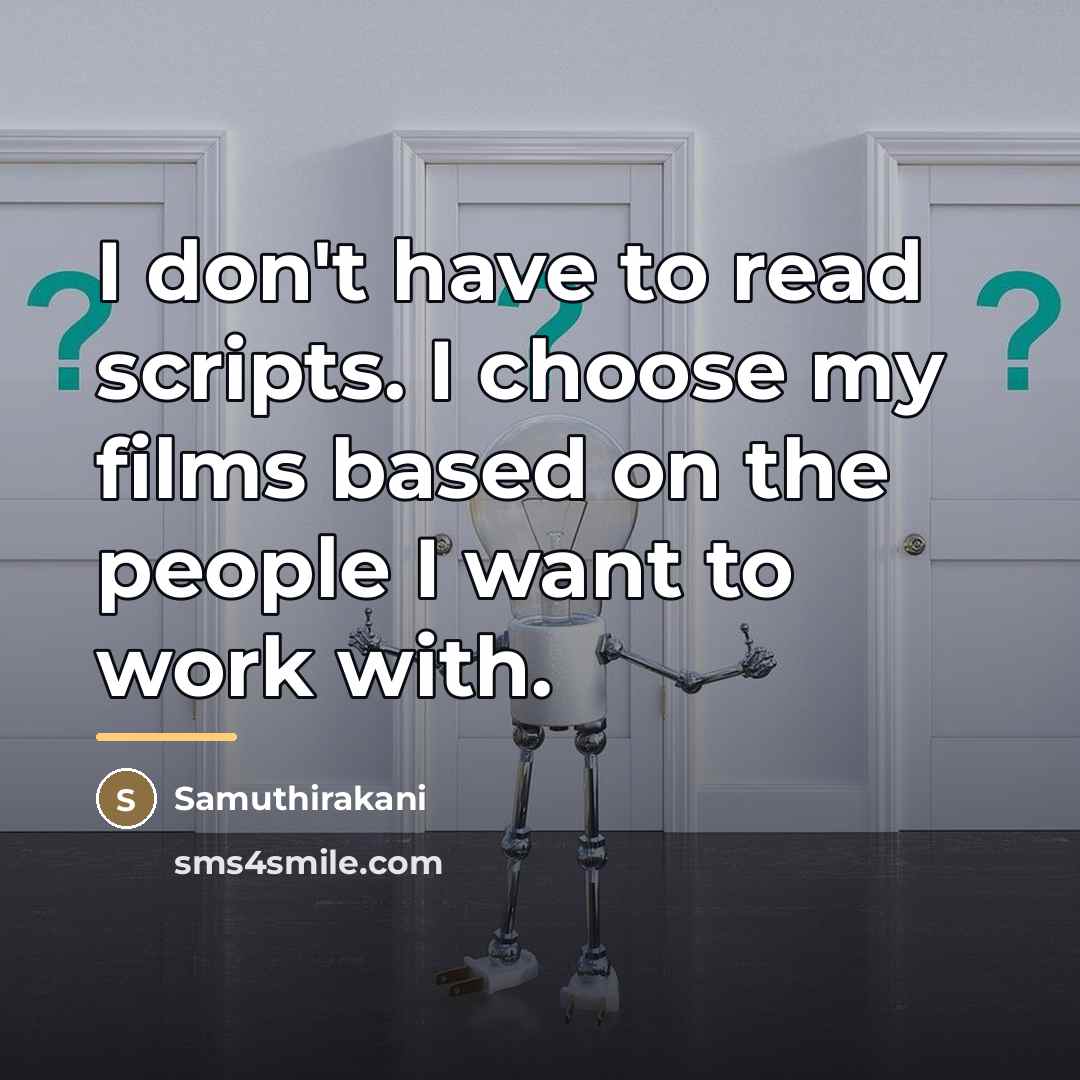 “I don't have to read scripts. I choose my films…” quote by Samuthirakani