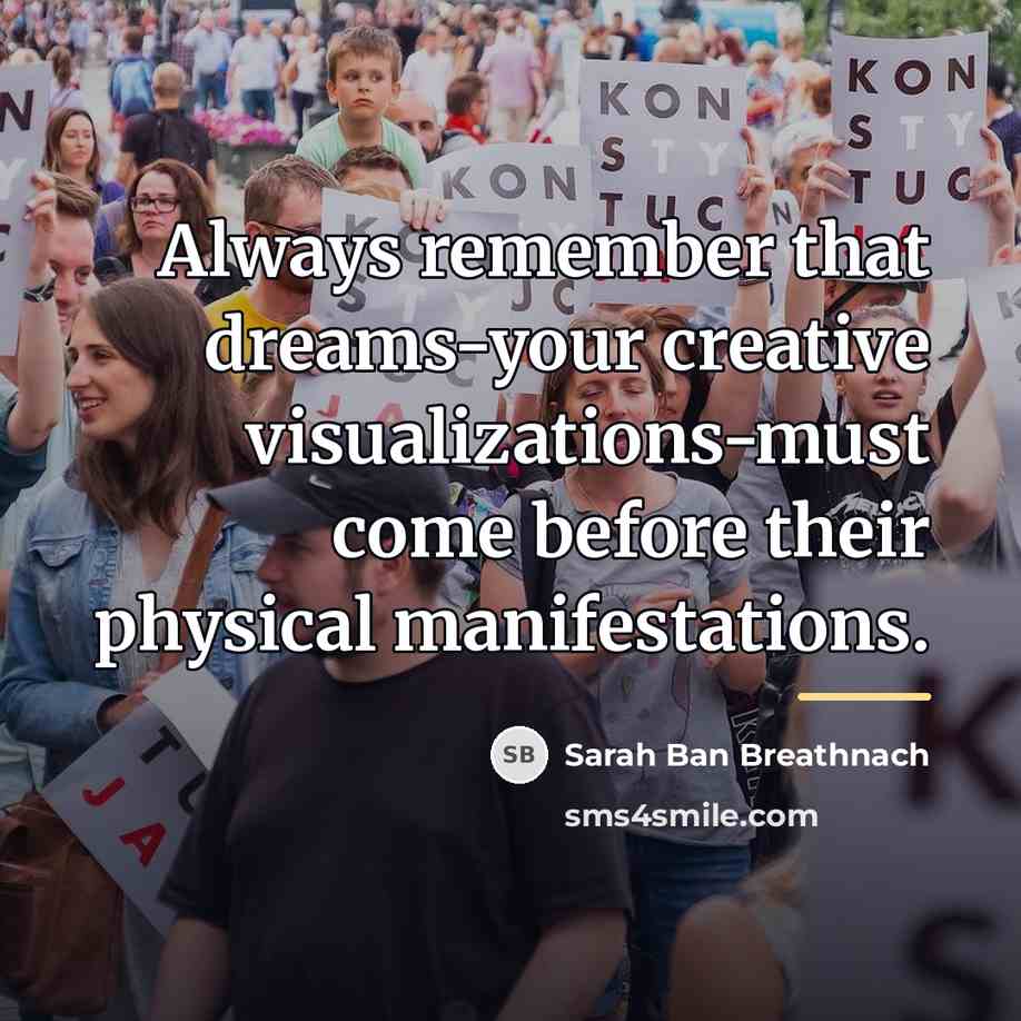 “Always remember that dreams-your creative visualizations-must come before their physical…” quote by Sarah Ban Breathnach