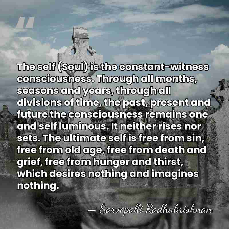 The self (Soul) is the constant-witness consciousness. Through all months, seasons and&hellip; - Sarvepalli Radhakrishnan