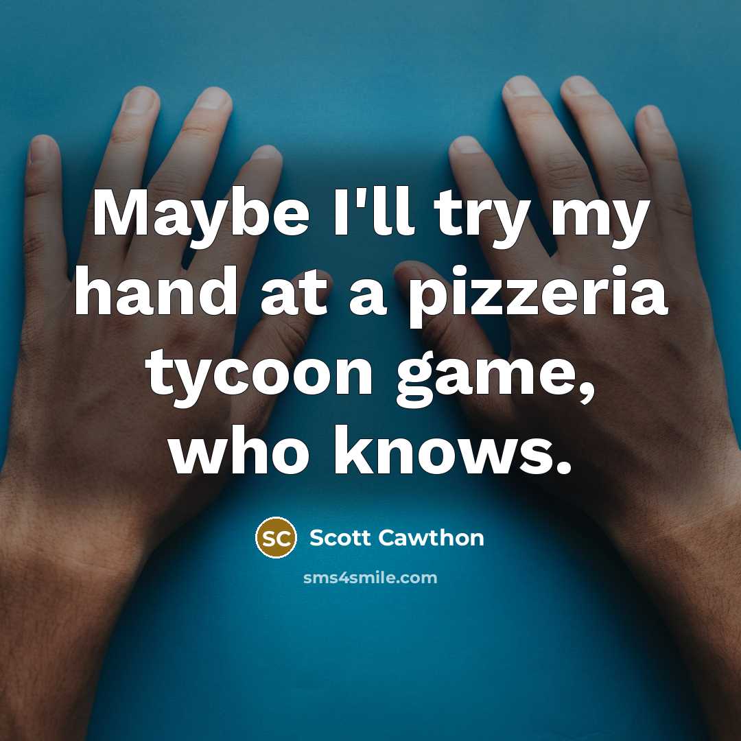 “Maybe I'll try my hand at a pizzeria tycoon game,…” quote by Scott Cawthon