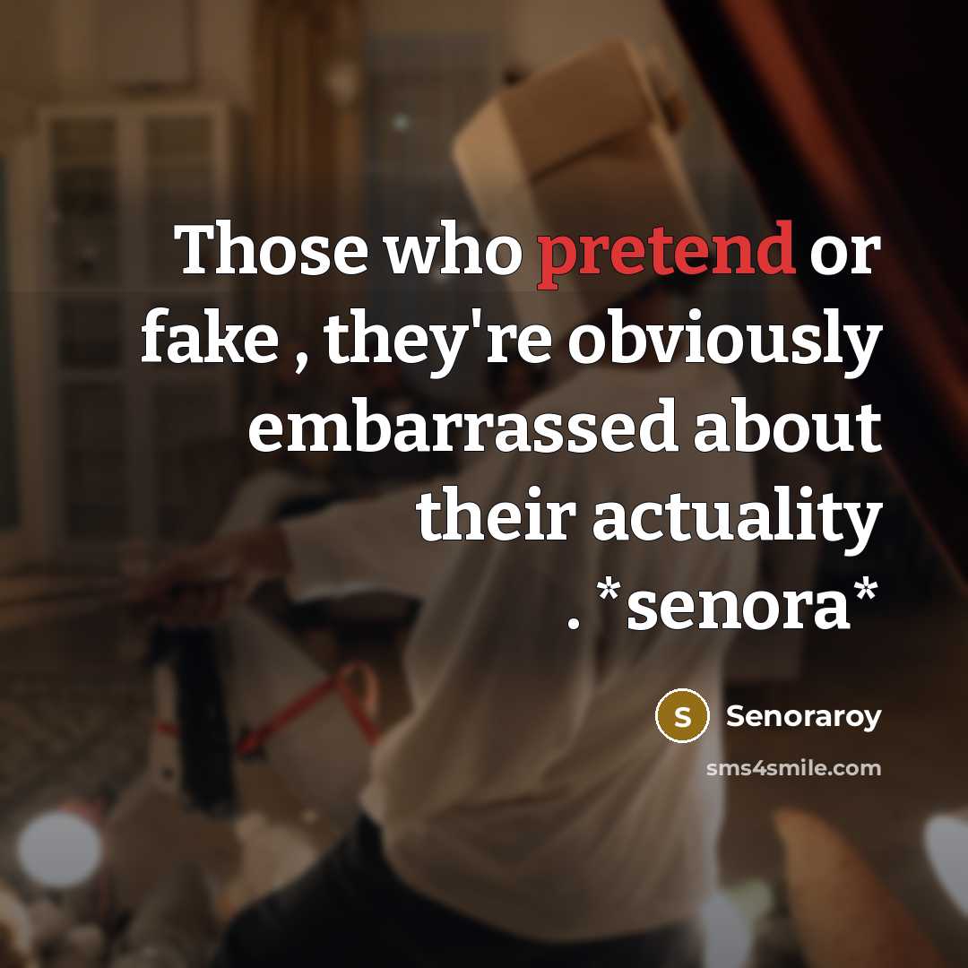 “Those who pretend or fake , they're obviously embarrassed about…” quote by Senoraroy