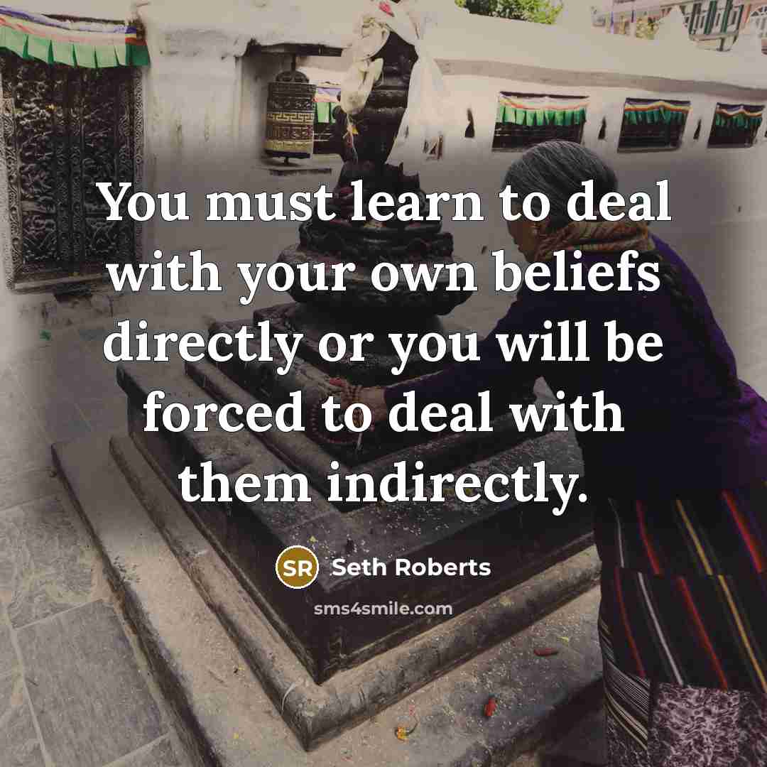 “You must learn to deal with your own beliefs directly…” quote by Seth Roberts