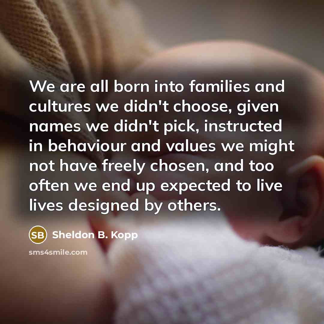 “We are all born into families and cultures we didn't…” quote by Sheldon B. Kopp