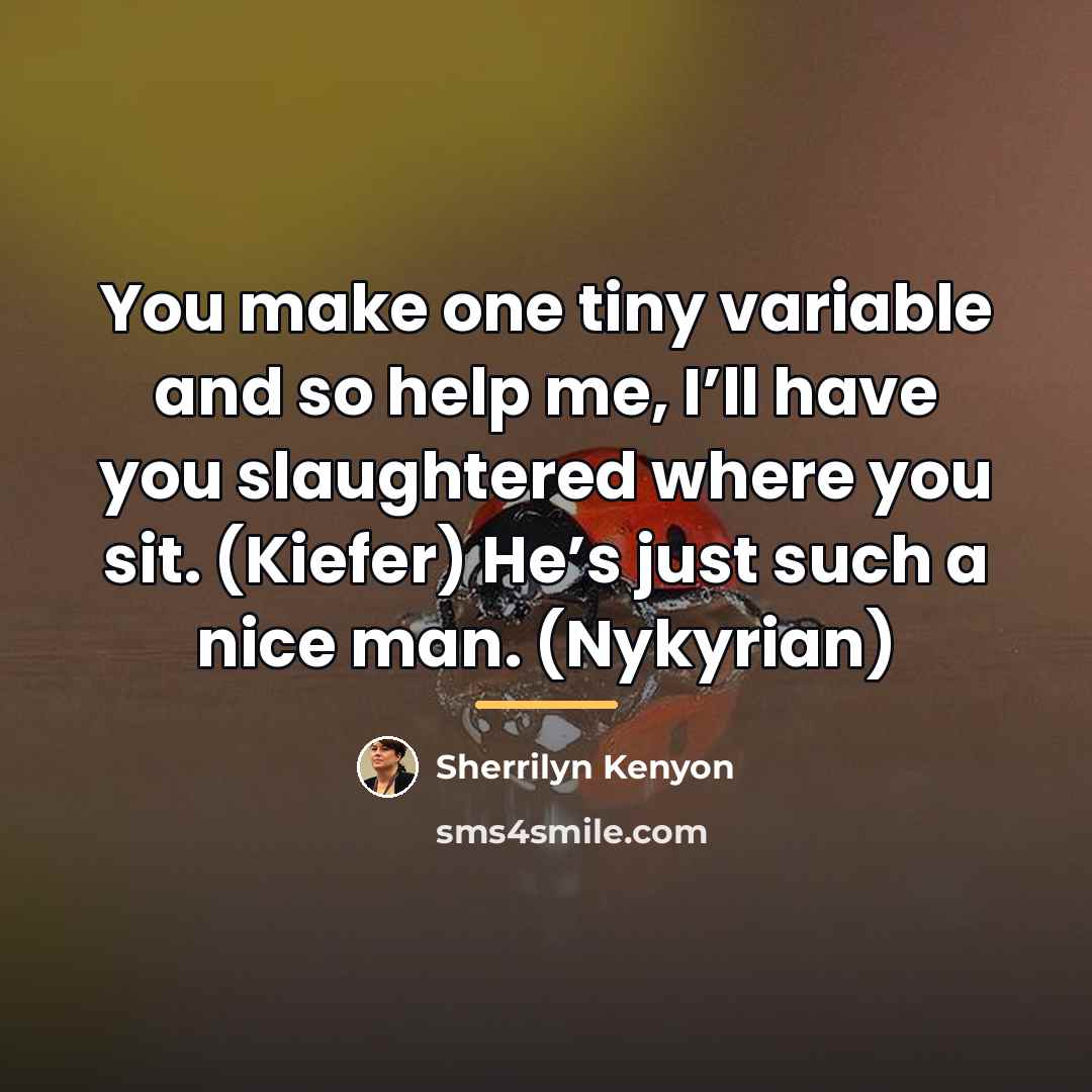 “You make one tiny variable and so help me, I’ll…” quote by Sherrilyn Kenyon