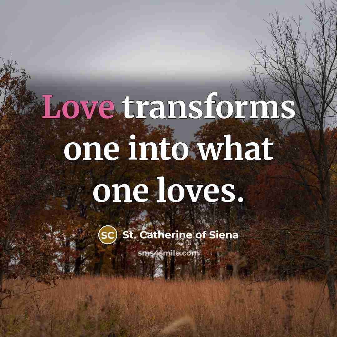 “Love transforms one into what one loves.…” quote by St. Catherine of Siena