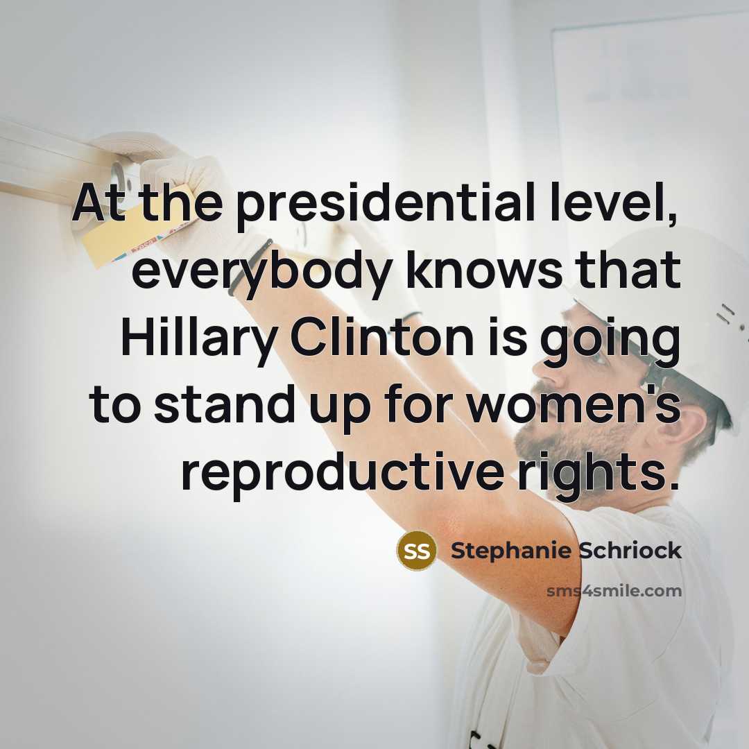 “At the presidential level, everybody knows that Hillary Clinton is…” quote by Stephanie Schriock
