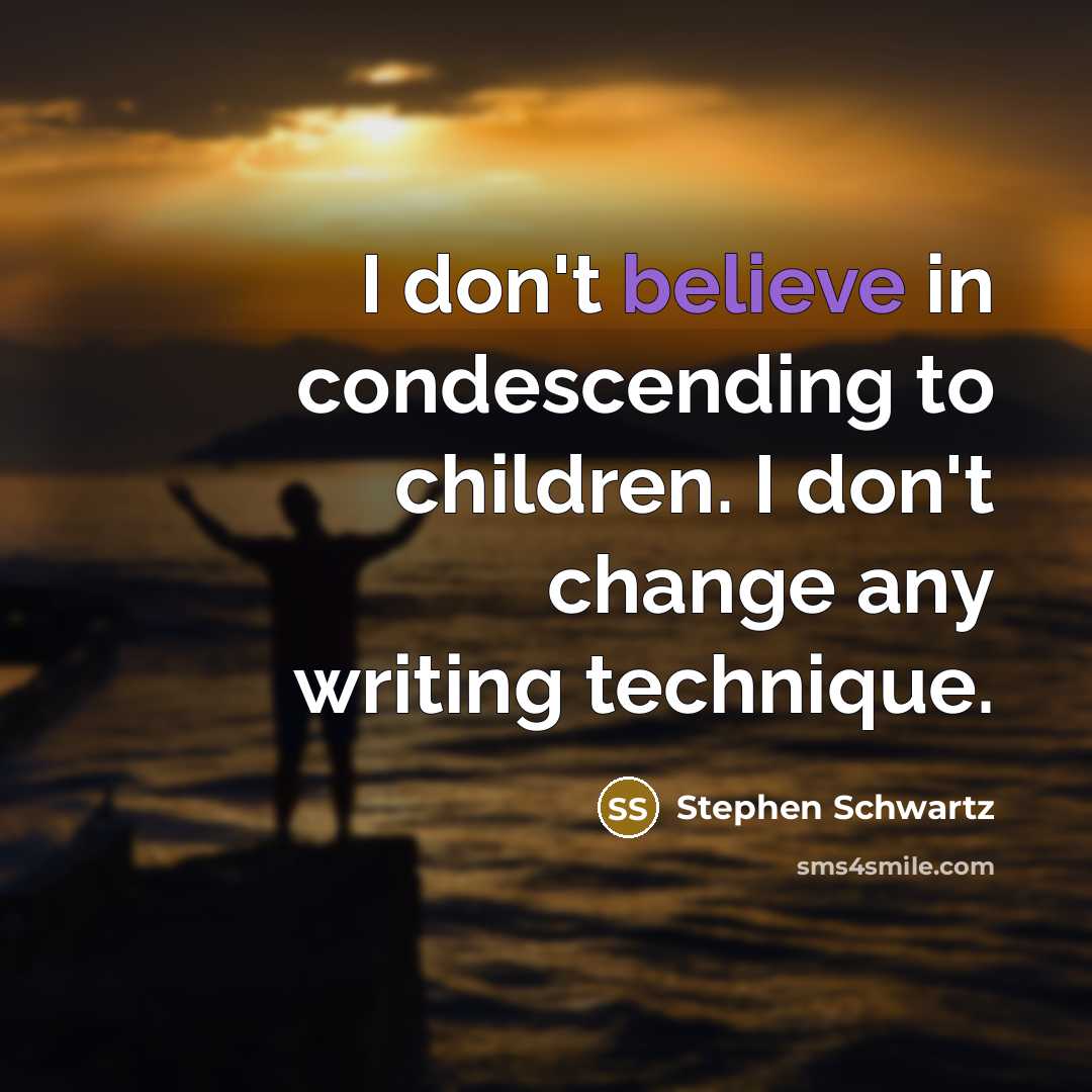 “I don't believe in condescending to children. I don't change…” quote by Stephen Schwartz