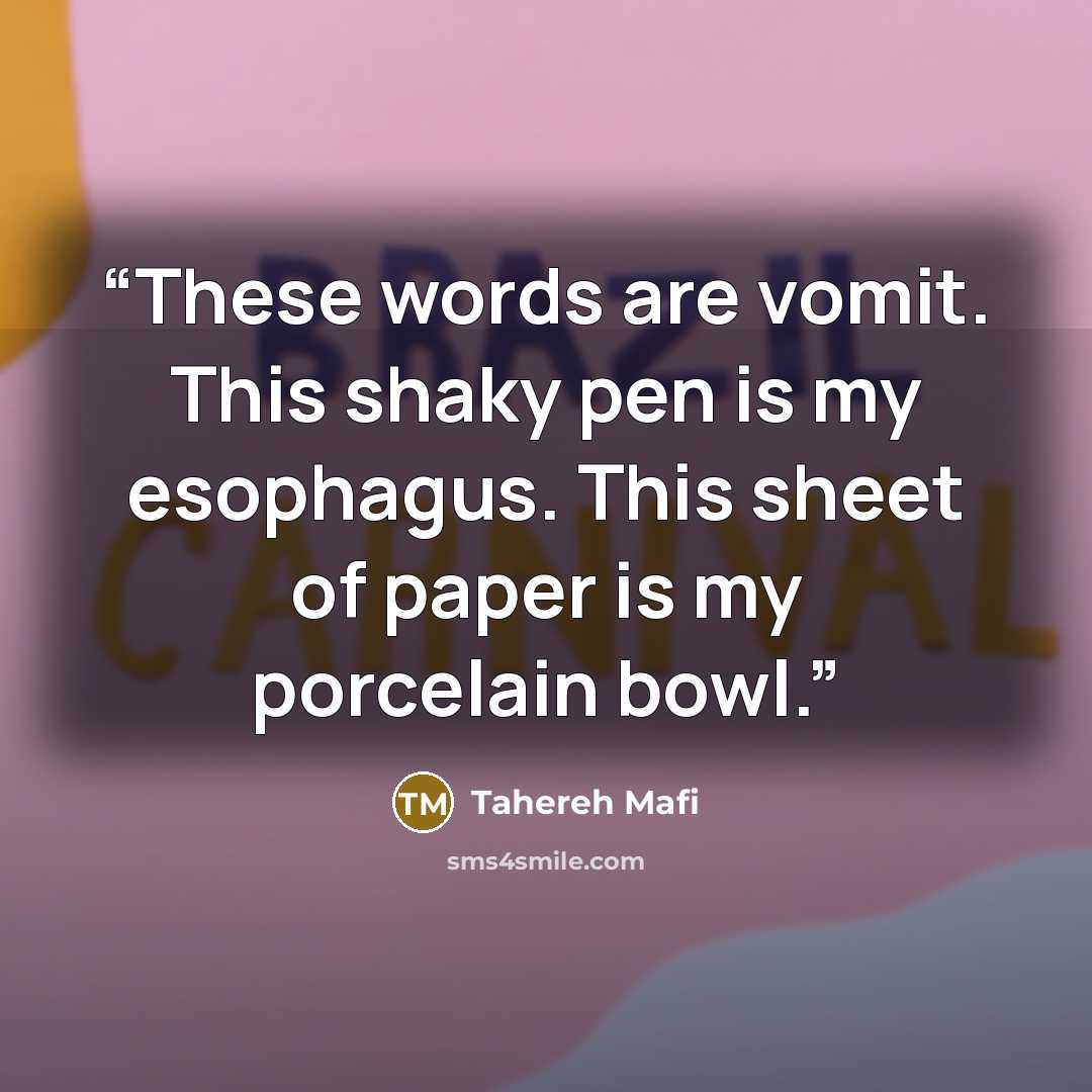 “These words are vomit. This shaky pen is my esophagus. This sheet of paper is my porcelain bowl.” quote by Tahereh Mafi