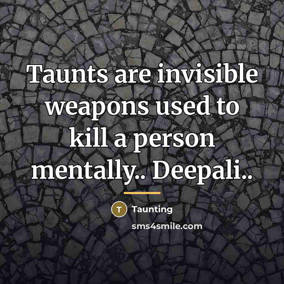 “Taunts are invisible weapons used to kill a person mentally..…” quote by Taunting