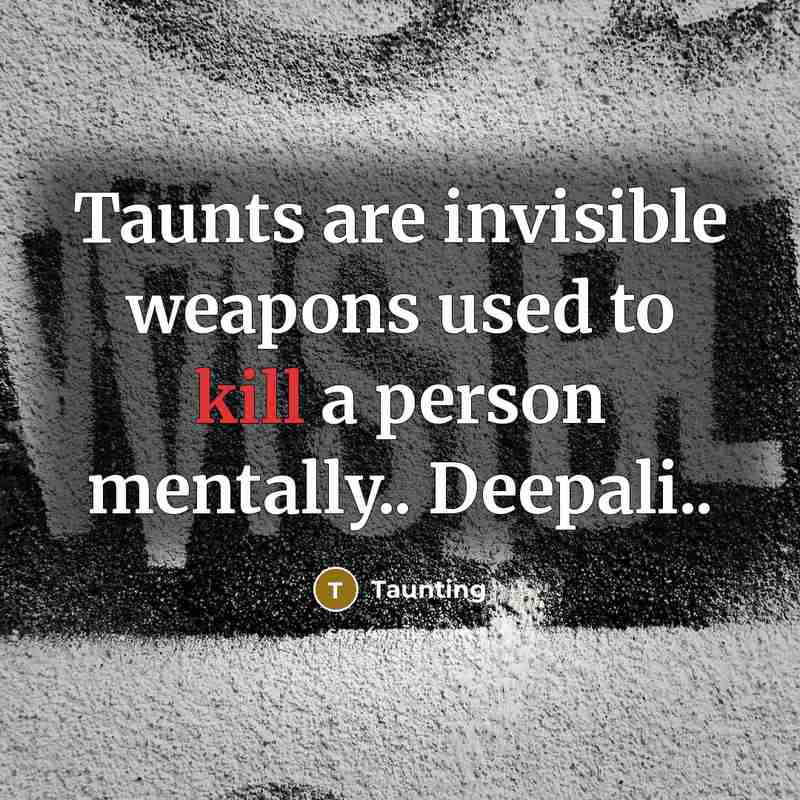 “Taunts are invisible weapons used to kill a person mentally.. Deepali..” quote by Taunting