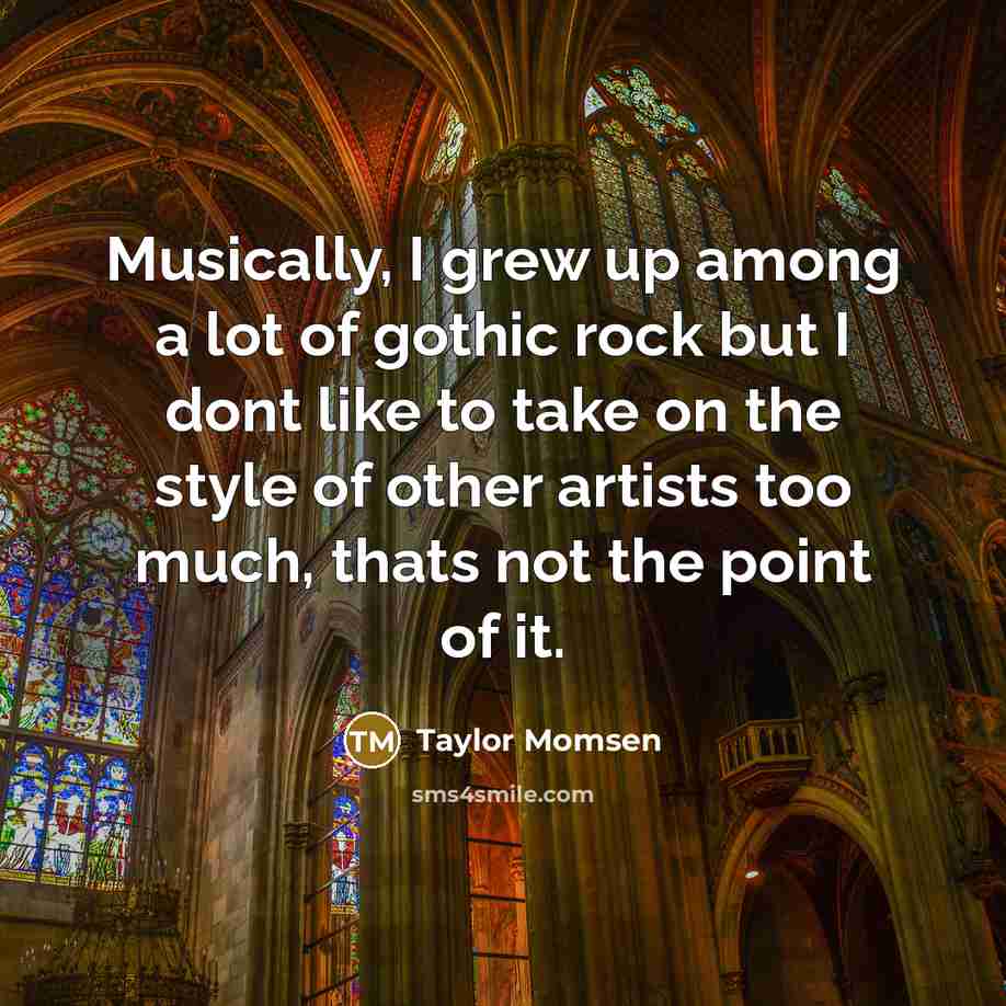 “Musically, I grew up among a lot of gothic rock…” quote by Taylor Momsen