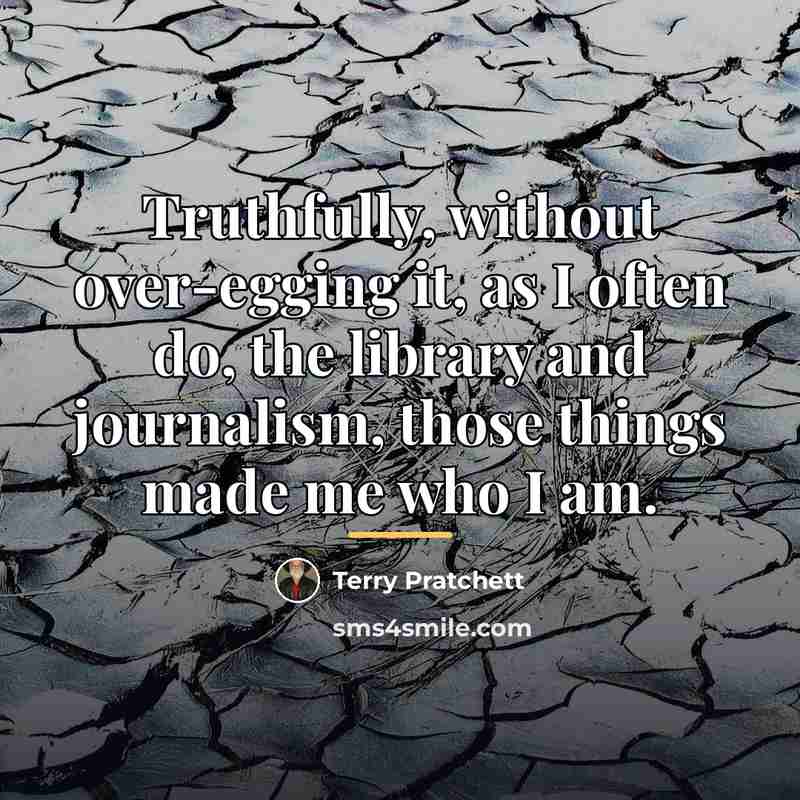 “Truthfully, without over-egging it, as I often do, the library…” quote by Terry Pratchett