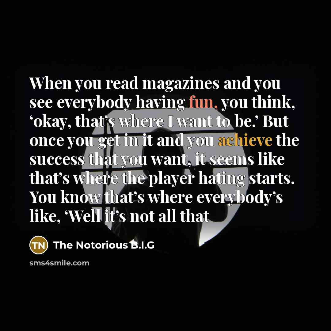 “When you read magazines and you see everybody having fun,…” quote by The Notorious B.I.G