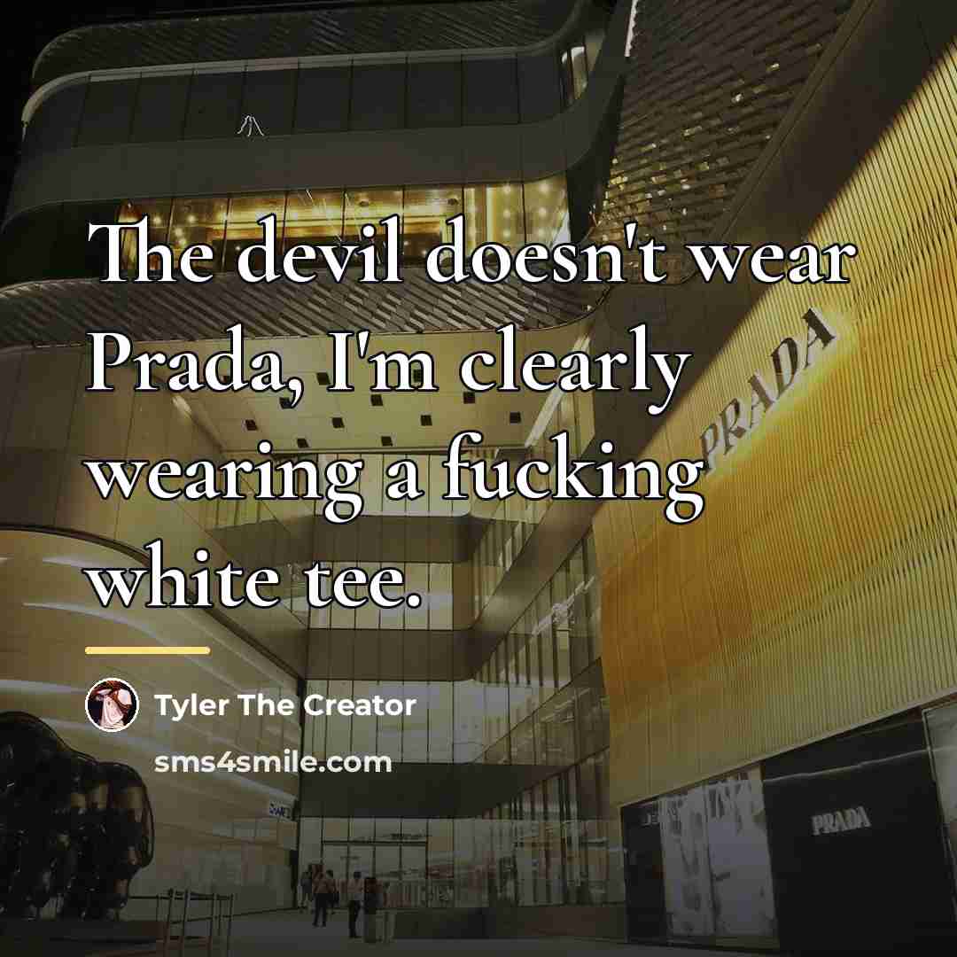 “The devil doesn't wear Prada, I'm clearly wearing a fucking…” quote by Tyler The Creator