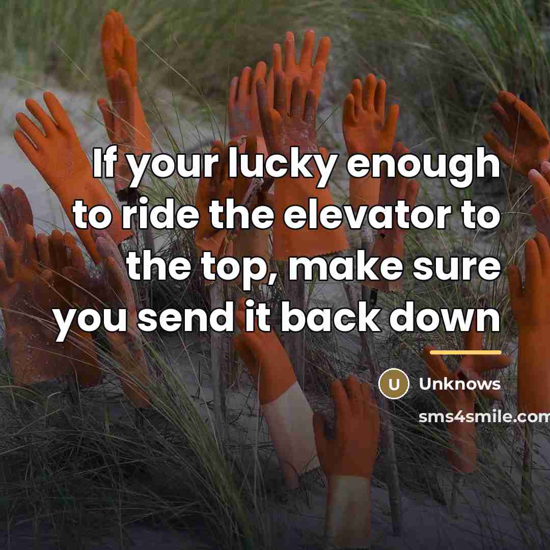 “If your lucky enough to ride the elevator to the…” quote by Unknows