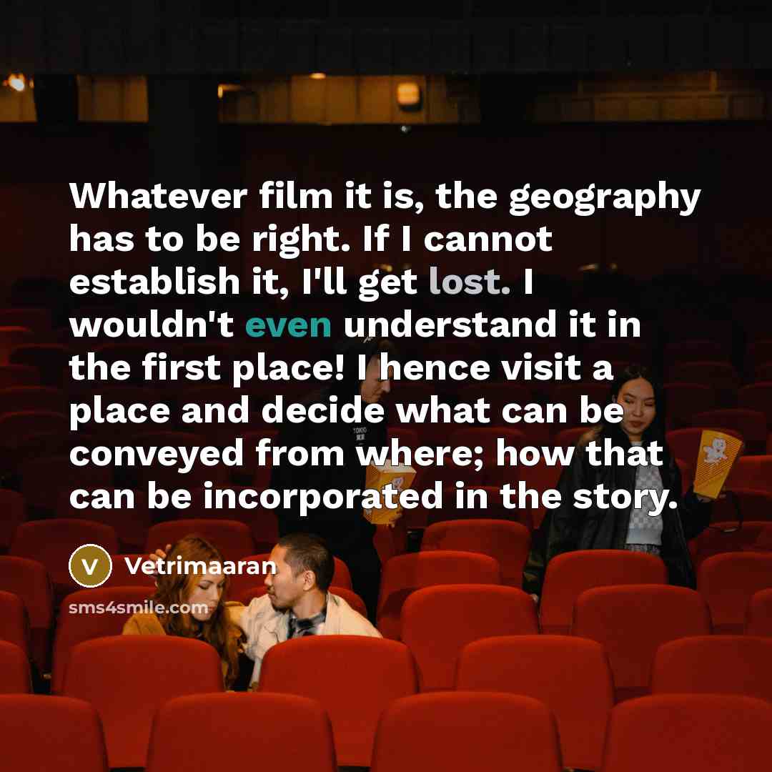 “Whatever film it is, the geography has to be right.…” quote by Vetrimaaran