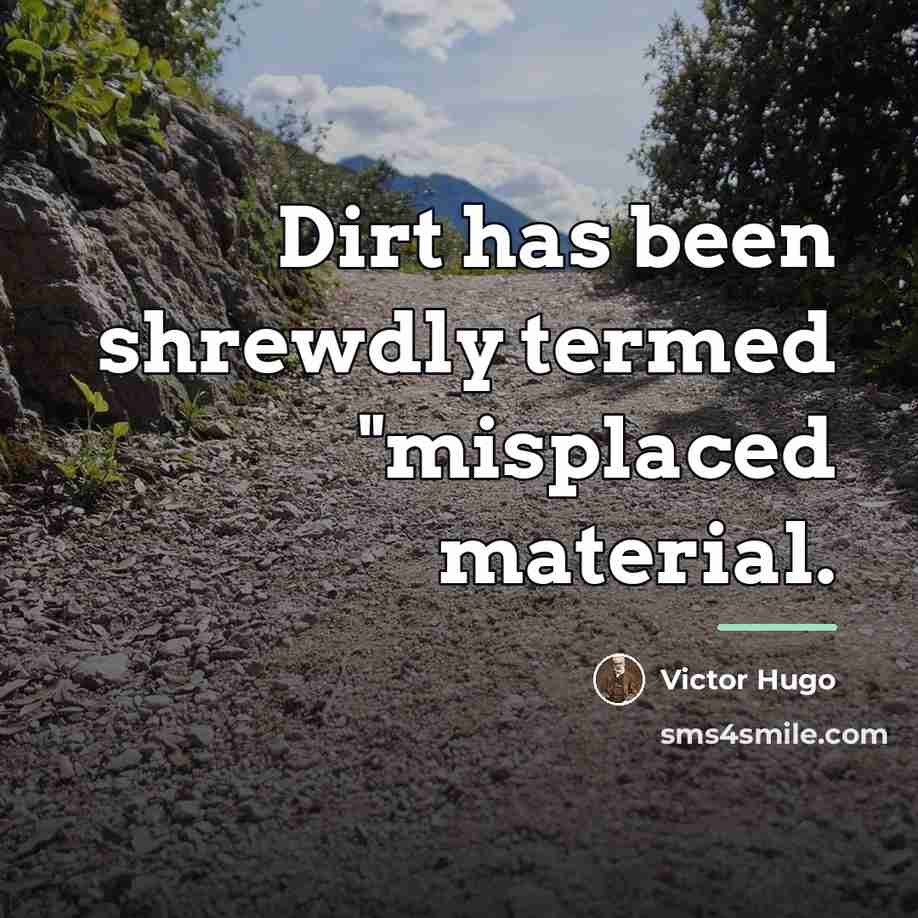 “Dirt has been shrewdly termed "misplaced material.…” quote by Victor Hugo
