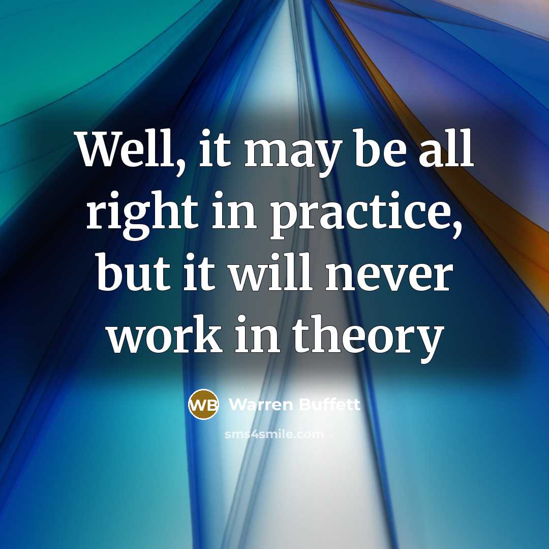 “Well, it may be all right in practice, but it…” quote by Warren Buffett