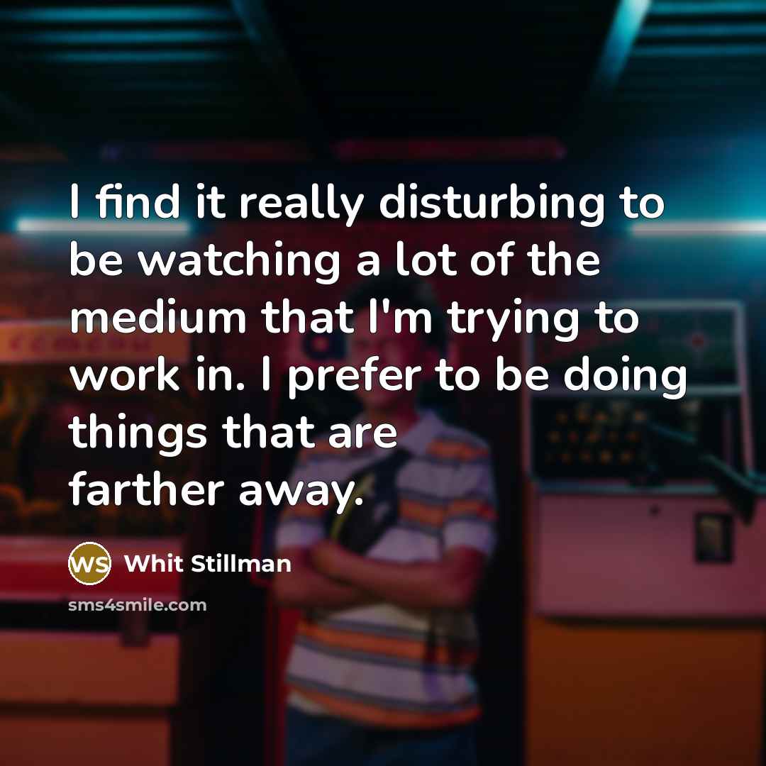 “I find it really disturbing to be watching a lot…” quote by Whit Stillman