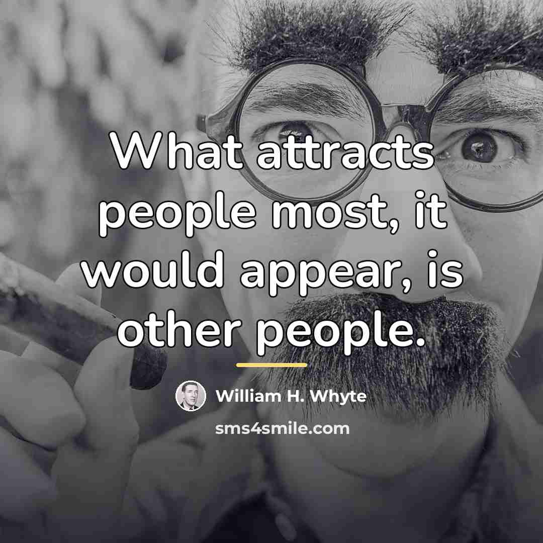 “What attracts people most, it would appear, is other people.…” quote by William H. Whyte
