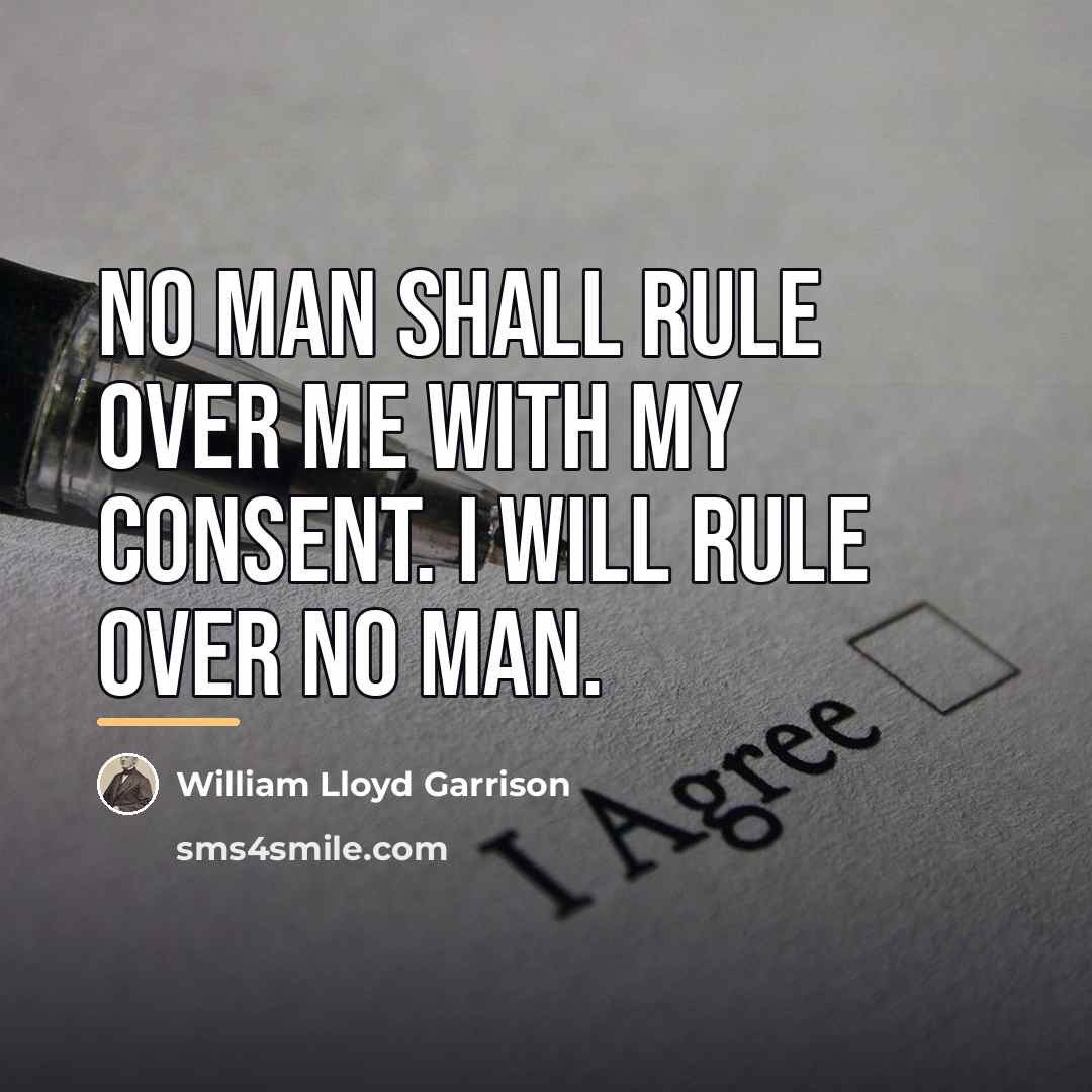 “No man shall rule over me with my consent. I…” quote by William Lloyd Garrison