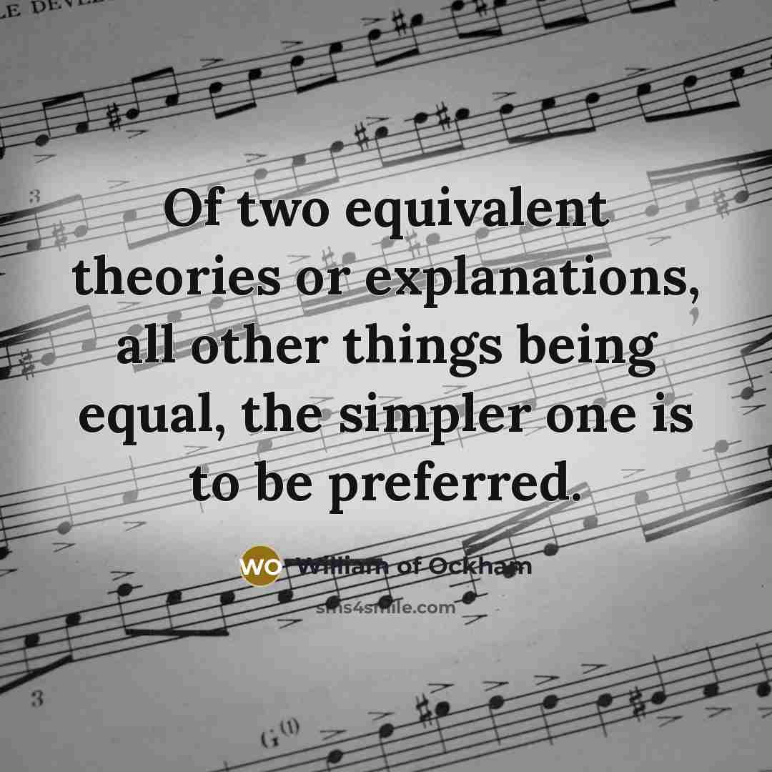 “Of two equivalent theories or explanations, all other things being…” quote by William of Ockham