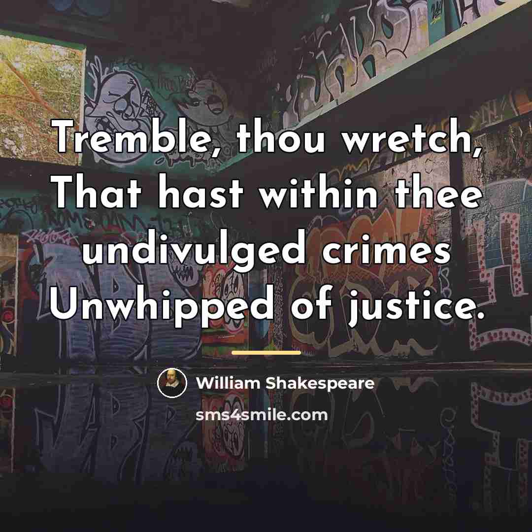 “Tremble, thou wretch, That hast within thee undivulged crimes Unwhipped…” quote by William Shakespeare