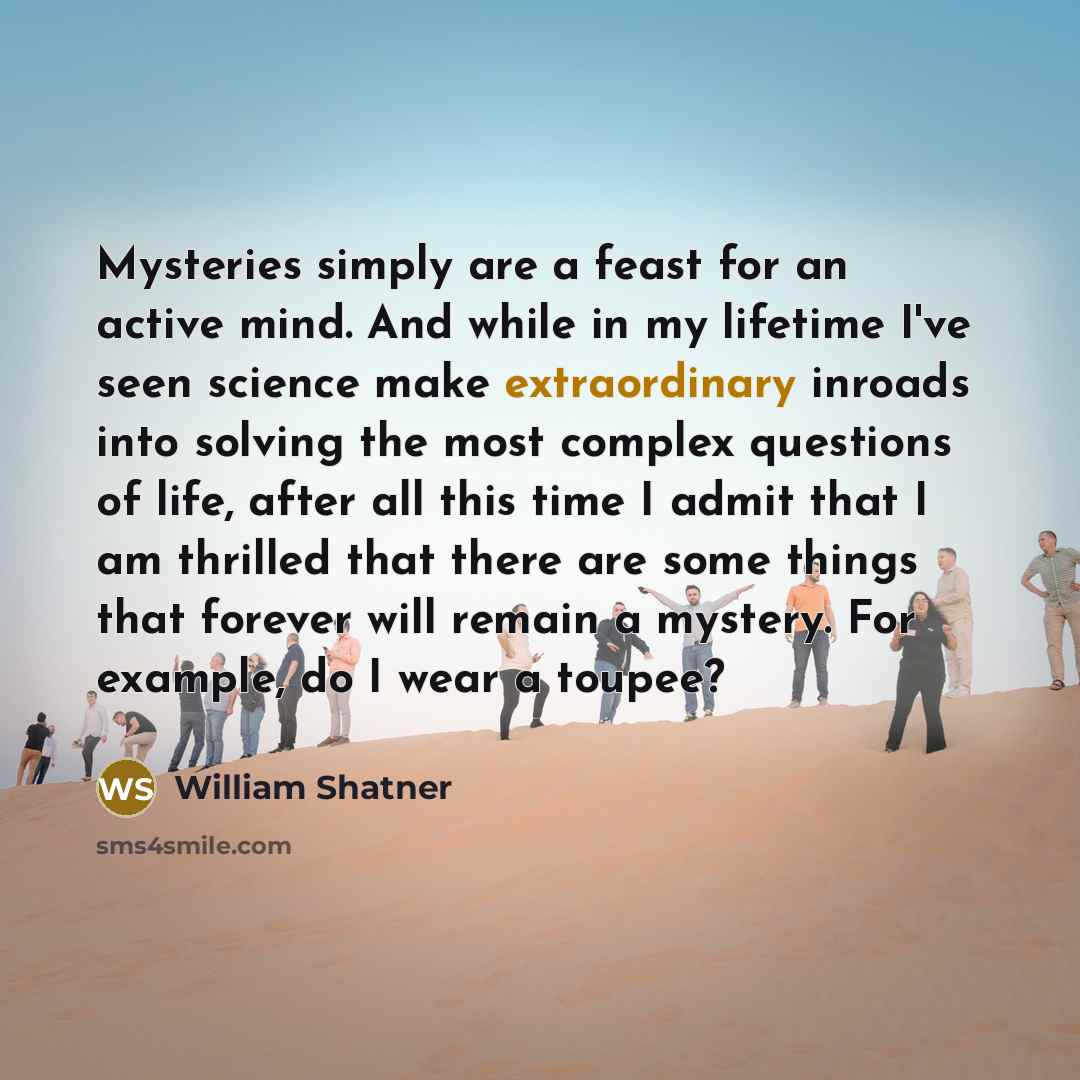 “Mysteries simply are a feast for an active mind. And…” quote by William Shatner