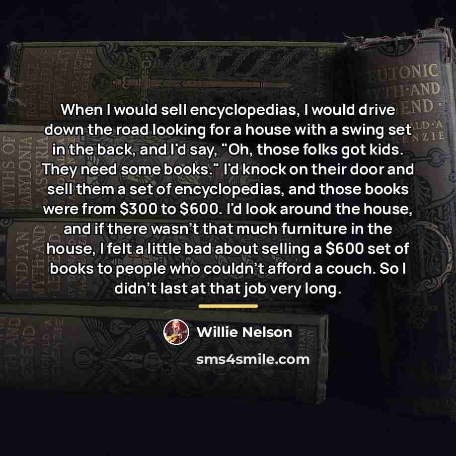 “When I would sell encyclopedias, I would drive down the…” quote by Willie Nelson