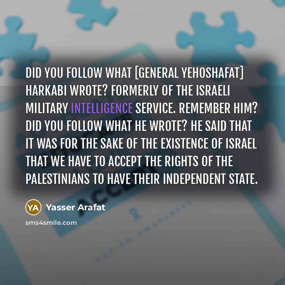 “Did you follow what [General Yehoshafat] Harkabi wrote? Formerly of…” quote by Yasser Arafat
