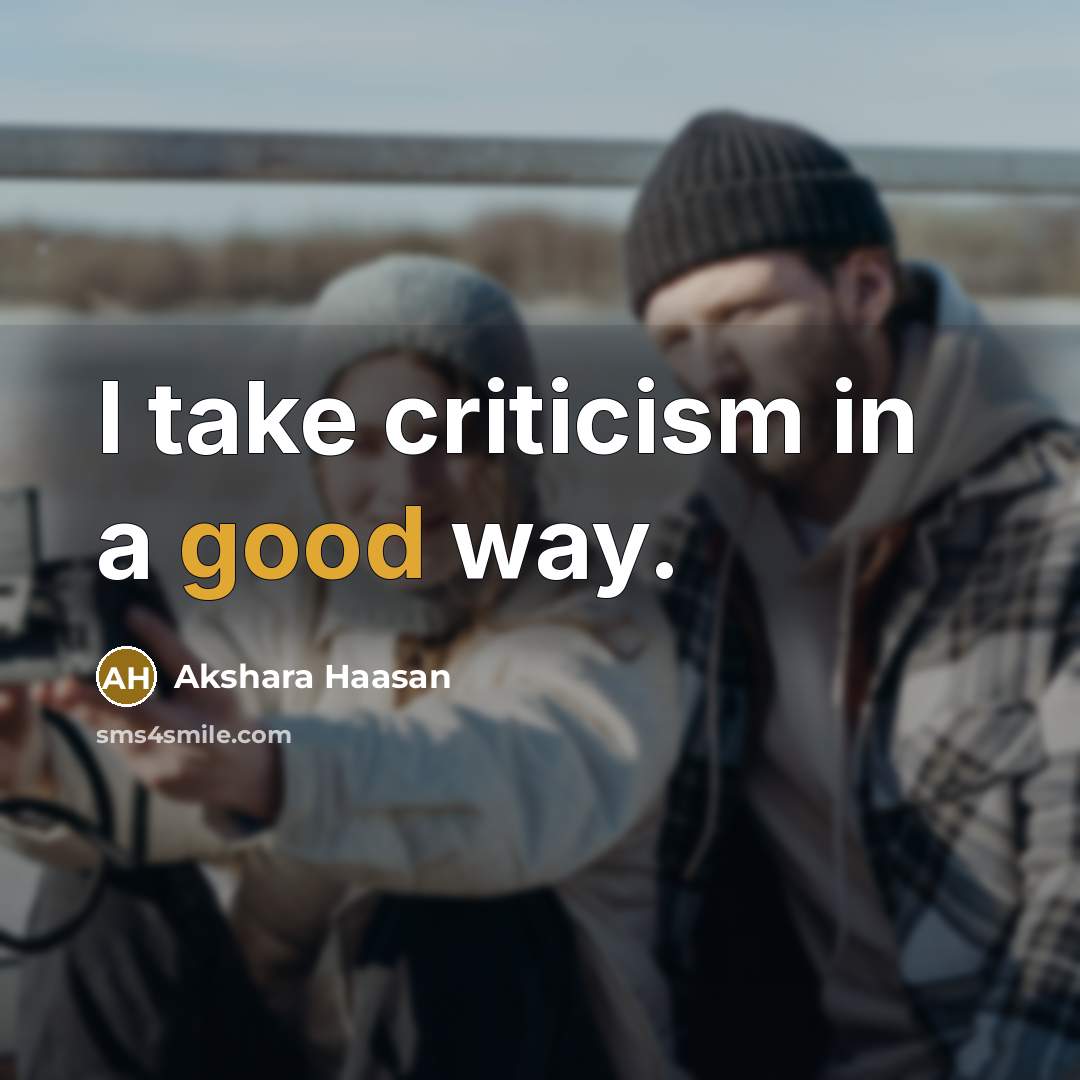 “I take criticism in a good way.…” quote by Akshara Haasan
