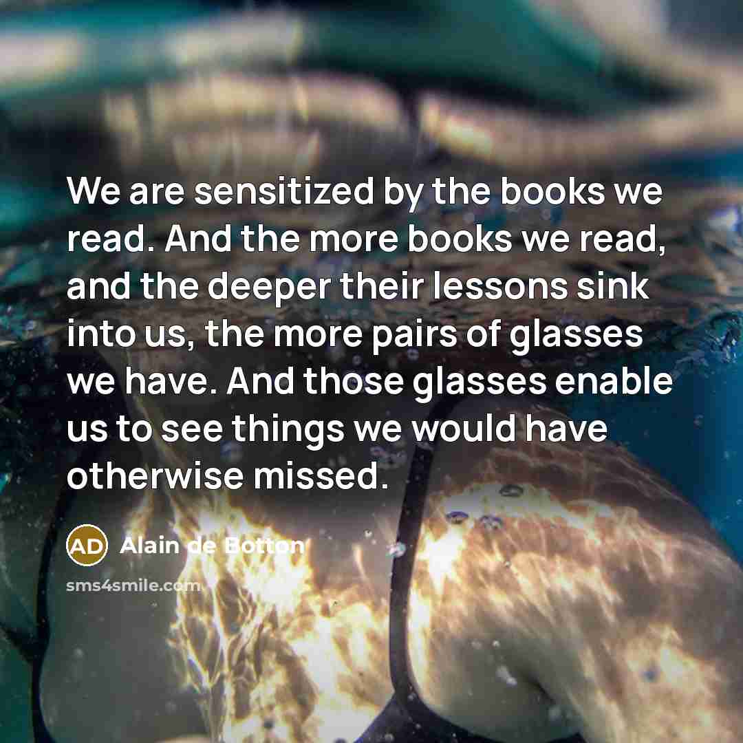 “We are sensitized by the books we read. And the…” quote by Alain de Botton