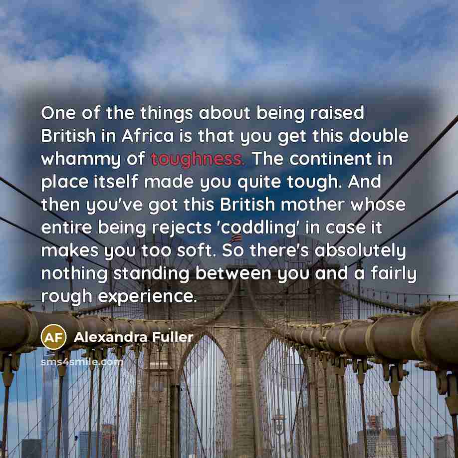 “One of the things about being raised British in Africa…” quote by Alexandra Fuller