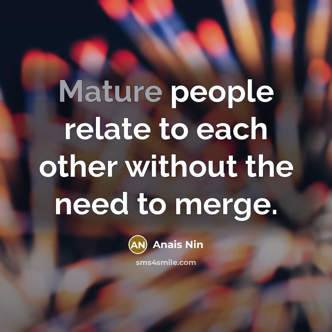 “Mature people relate to each other without the need to…” quote by Anais Nin