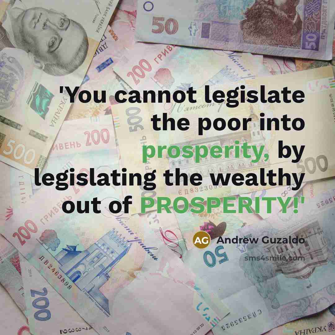 “'You cannot legislate the poor into prosperity, by legislating the…” quote by Andrew Guzaldo