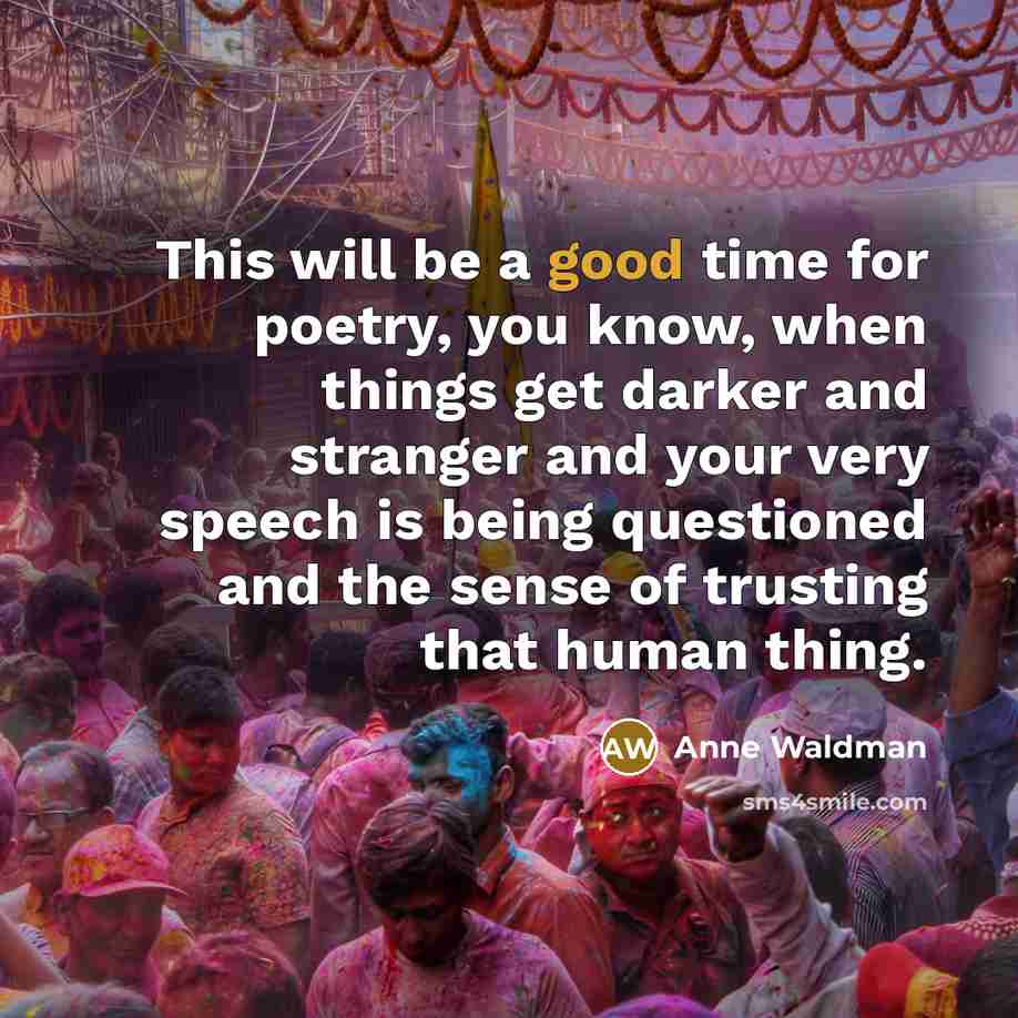 “This will be a good time for poetry, you know,…” quote by Anne Waldman