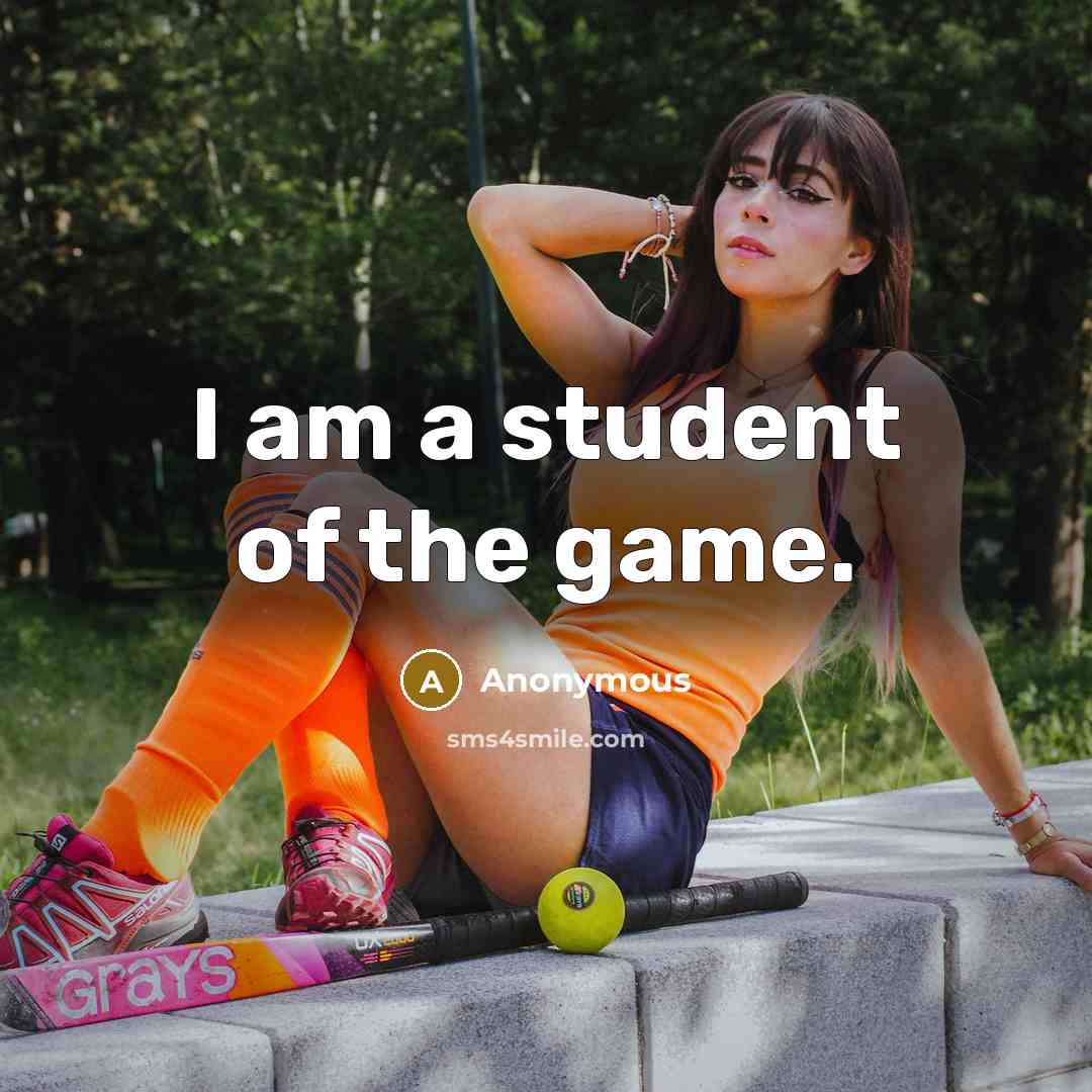 “I am a student of the game.…” quote by Anonymous
