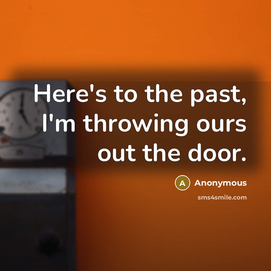 “Here's to the past, I'm throwing ours out the door.…” quote by Anonymous
