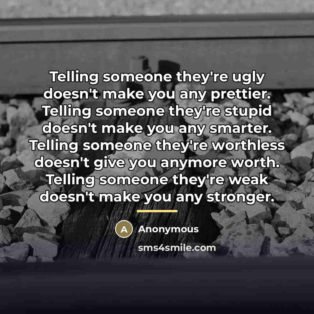 “Telling someone they're ugly doesn't make you any prettier. Telling…” quote by Anonymous